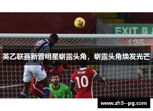 英乙联赛新晋明星崭露头角，崭露头角焕发光芒