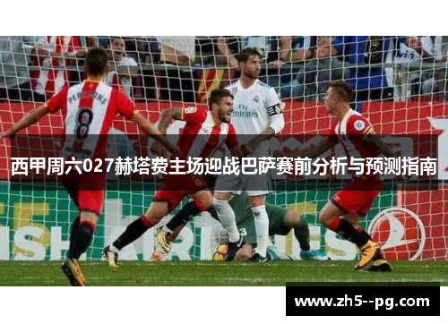 西甲周六027赫塔费主场迎战巴萨赛前分析与预测指南