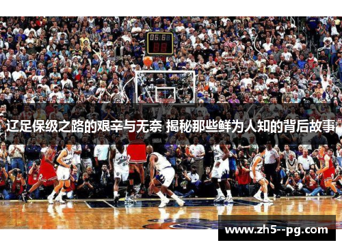 辽足保级之路的艰辛与无奈 揭秘那些鲜为人知的背后故事