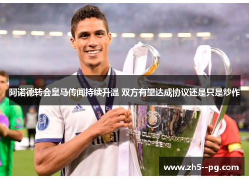 阿诺德转会皇马传闻持续升温 双方有望达成协议还是只是炒作