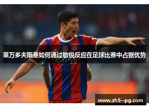 莱万多夫斯基如何通过敏锐反应在足球比赛中占据优势