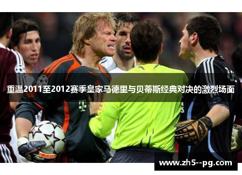 重温2011至2012赛季皇家马德里与贝蒂斯经典对决的激烈场面 重温2011至2012赛季皇家马德里与贝蒂斯经典对决的激烈场面