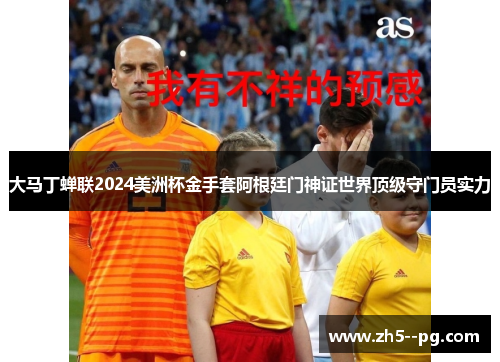 大马丁蝉联2024美洲杯金手套阿根廷门神证世界顶级守门员实力