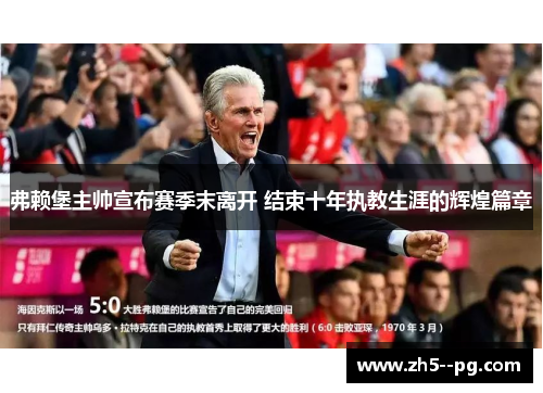 弗赖堡主帅宣布赛季末离开 结束十年执教生涯的辉煌篇章 弗赖堡主帅宣布赛季末离开 结束十年执教生涯的辉煌篇章