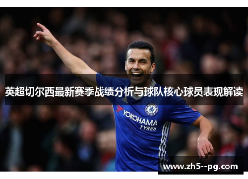 英超切尔西最新赛季战绩分析与球队核心球员表现解读 英超切尔西最新赛季战绩分析与球队核心球员表现解读