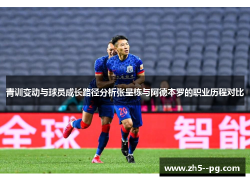 青训变动与球员成长路径分析张呈栋与阿德本罗的职业历程对比