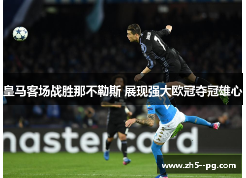 皇马客场战胜那不勒斯 展现强大欧冠夺冠雄心 皇马客场战胜那不勒斯 展现强大欧冠夺冠雄心