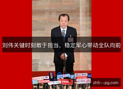 刘伟关键时刻敢于担当,稳定军心带动全队向前 刘伟关键时刻敢于担当,稳定军心带动全队向前